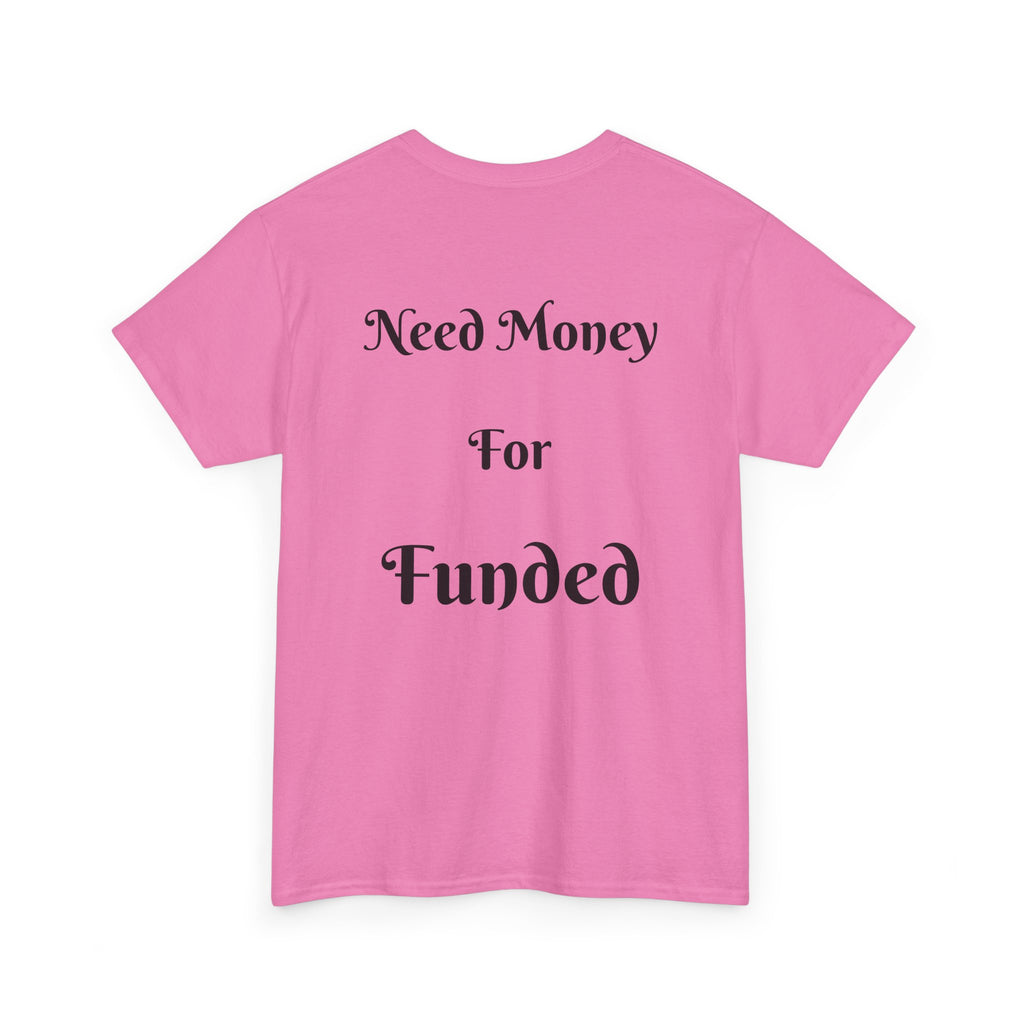 Need Money For Funded T-Shirt