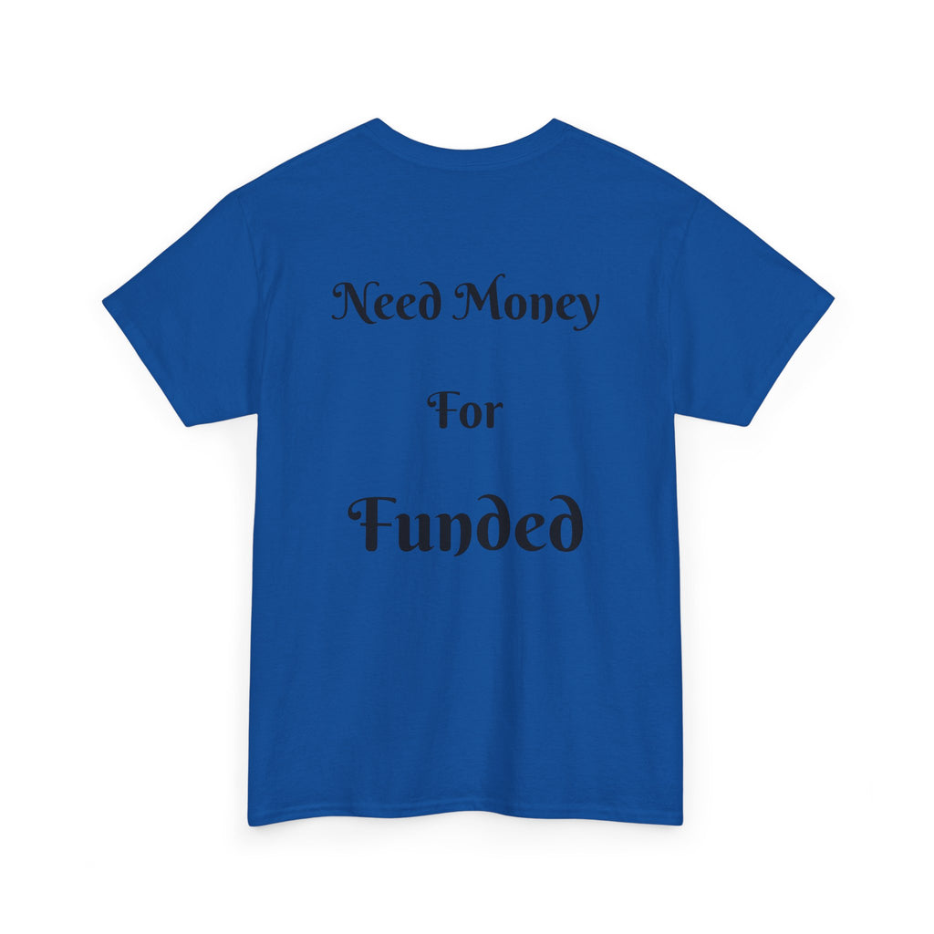 Need Money For Funded T-Shirt