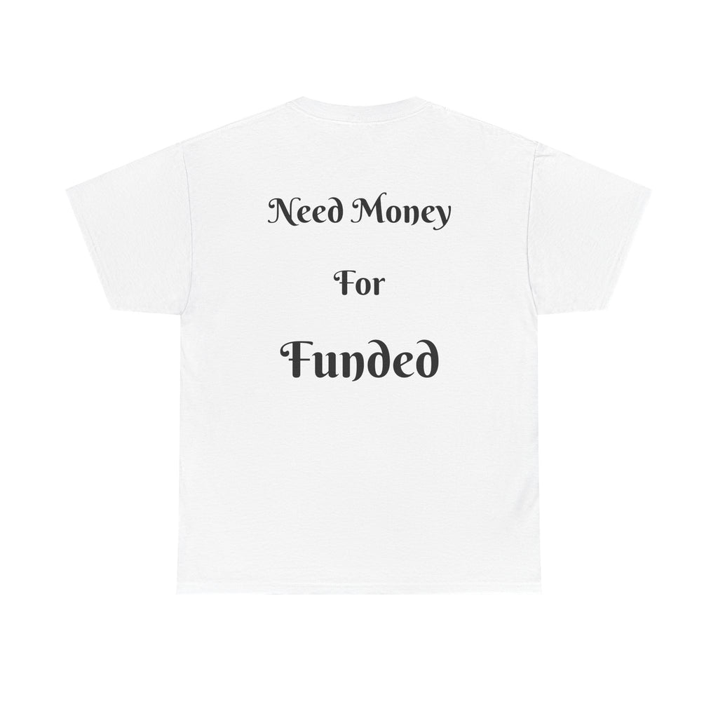 Need Money For Funded T-Shirt