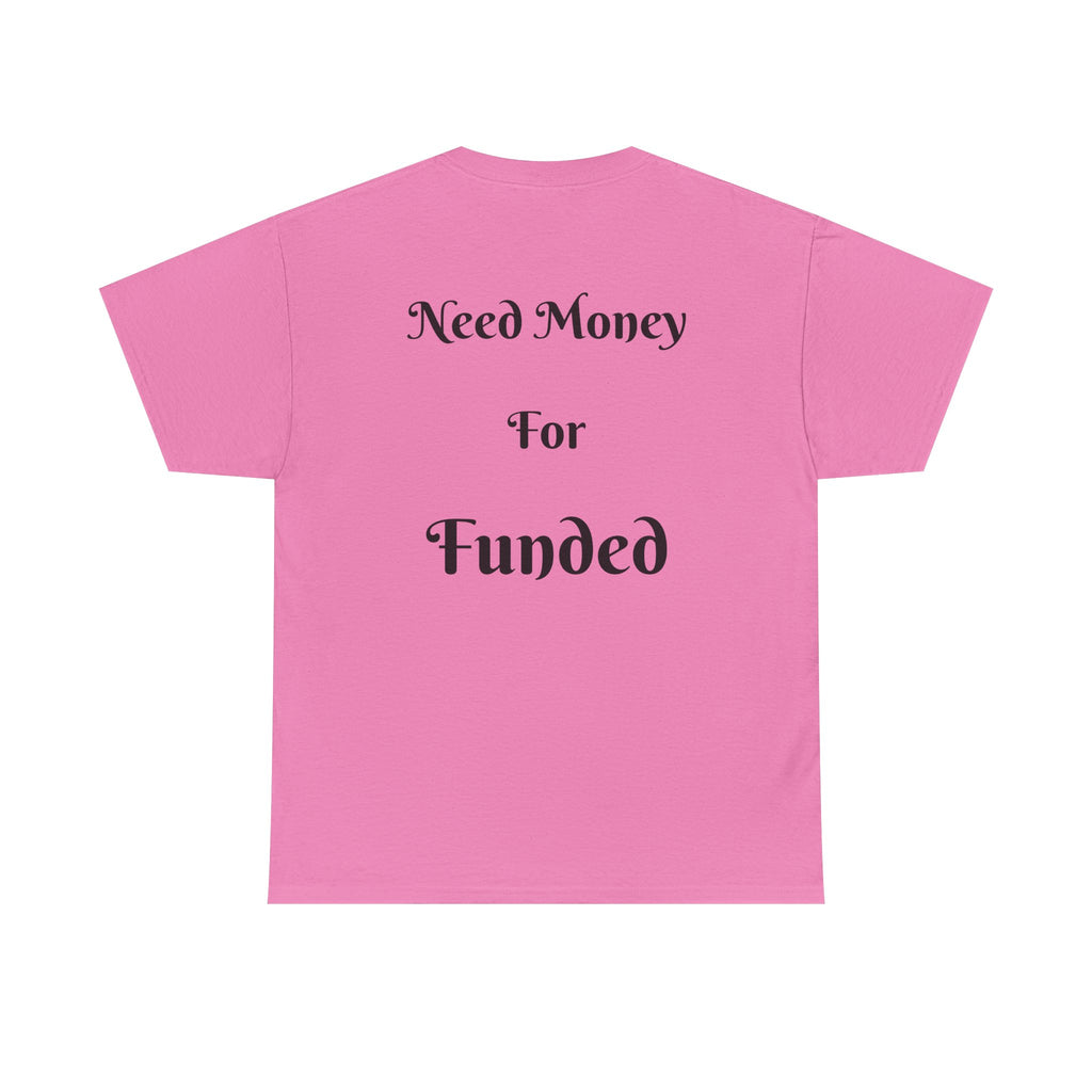 Need Money For Funded T-Shirt