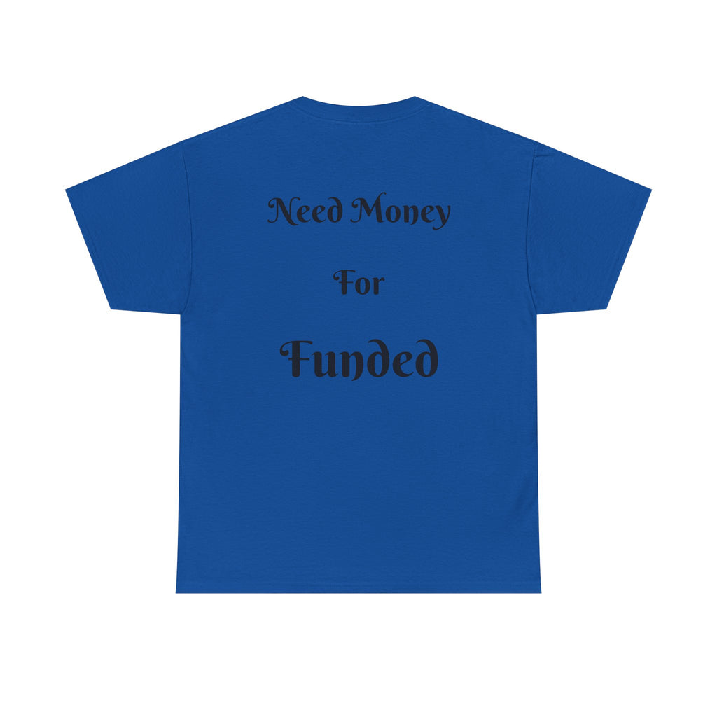 Need Money For Funded T-Shirt