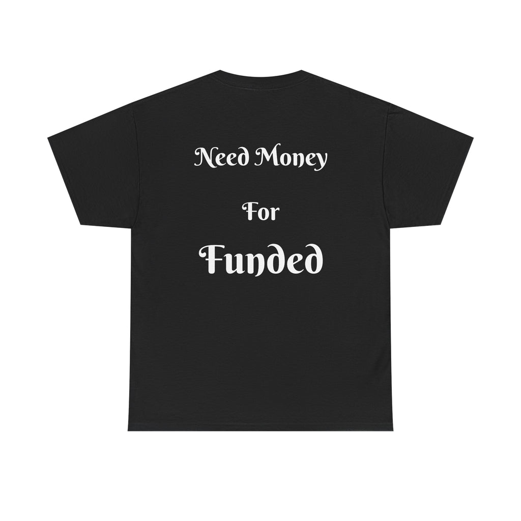 Need Money For Funded T-Shirt