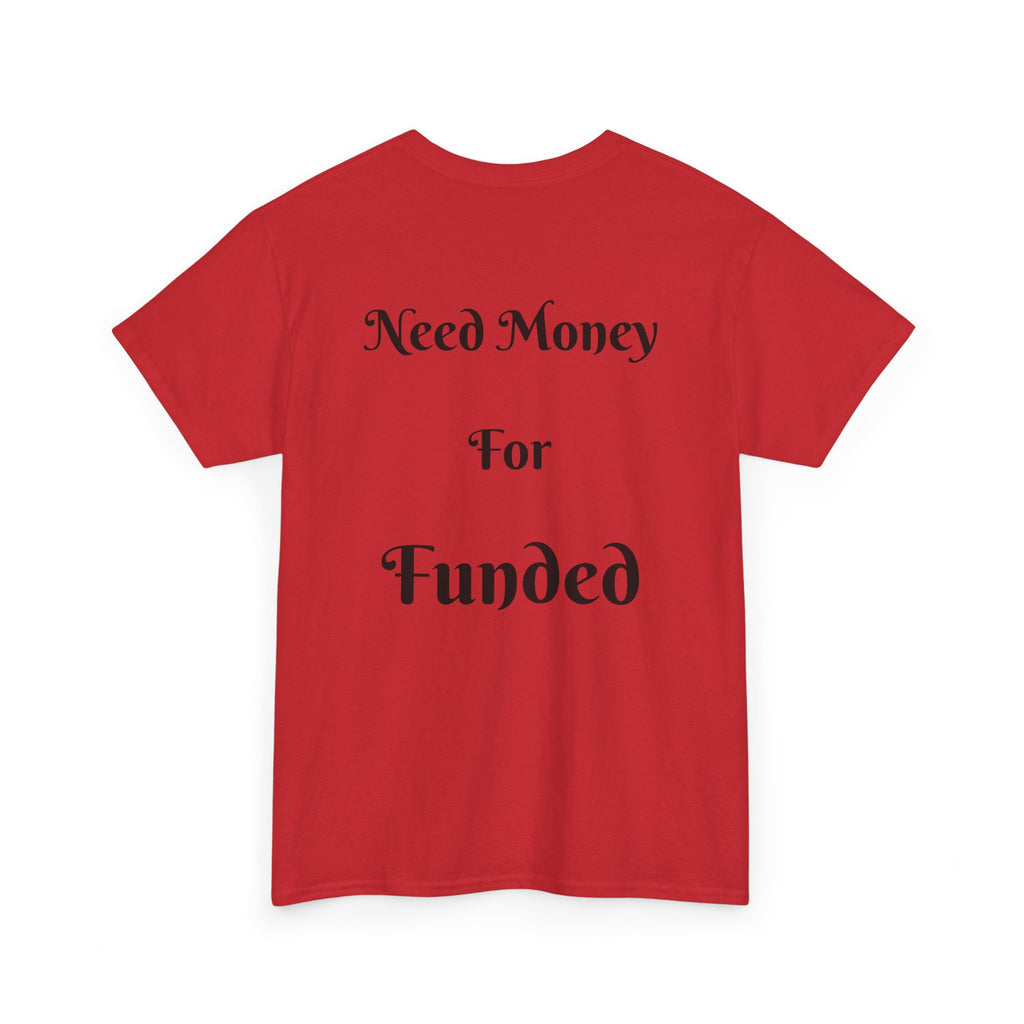 Need Money For Funded T-Shirt