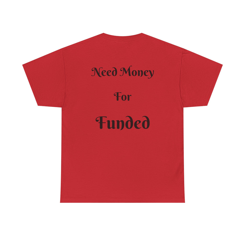 Need Money For Funded T-Shirt