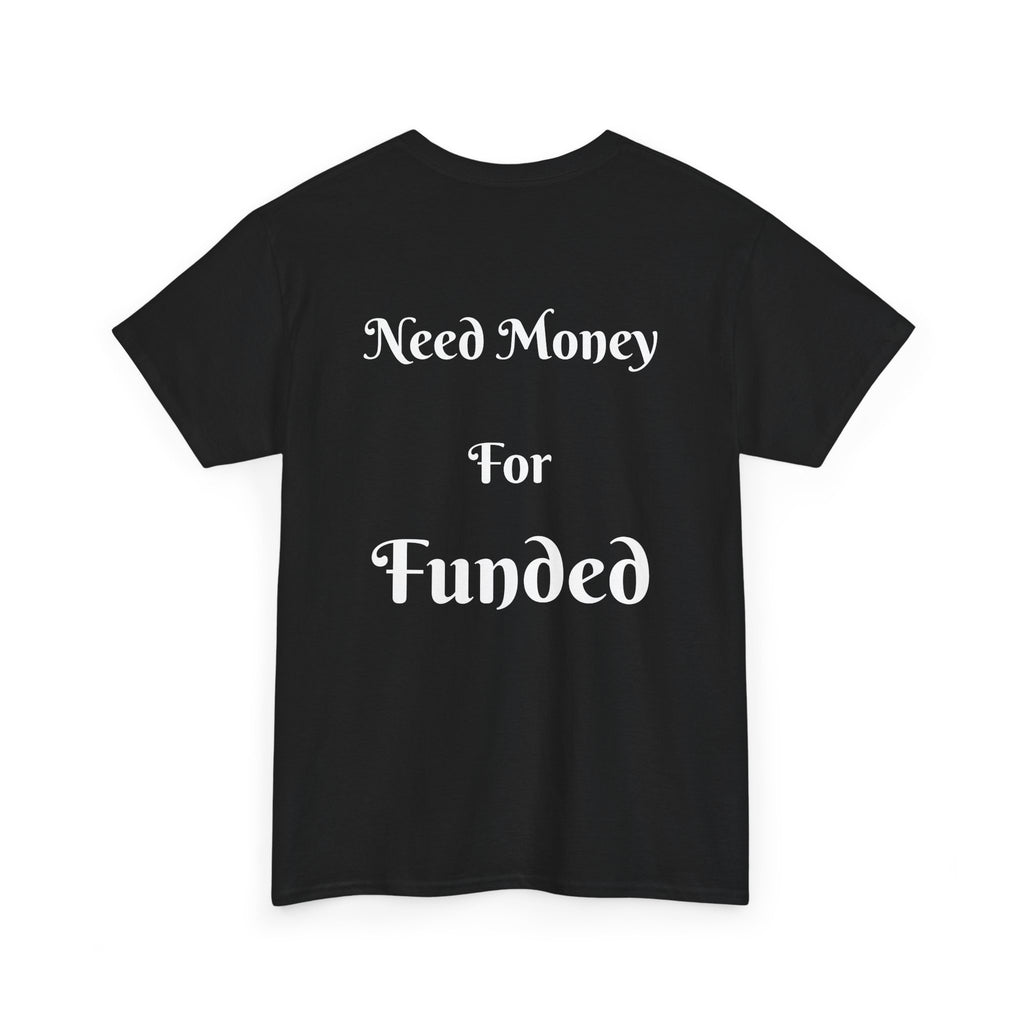Need Money For Funded T-Shirt