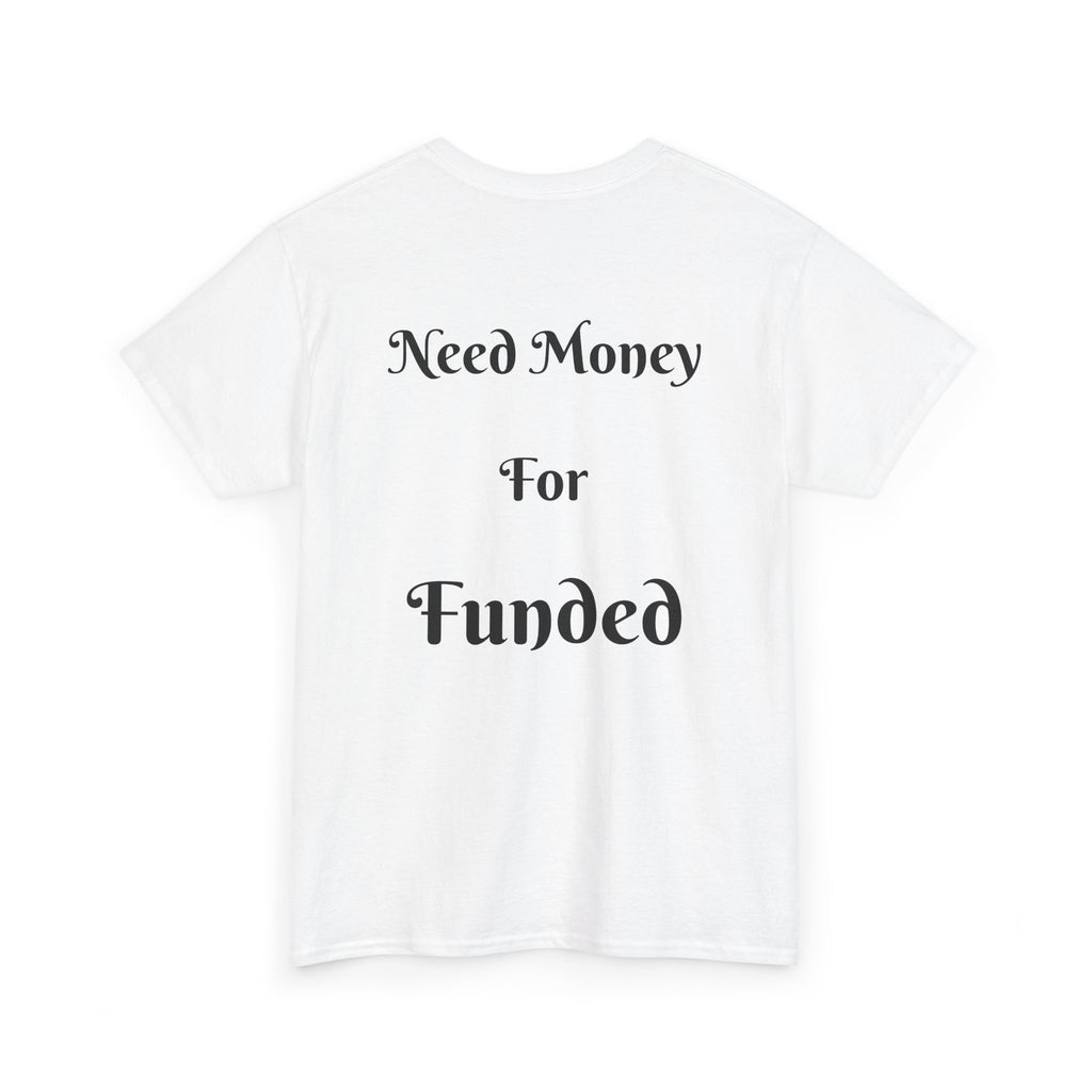 Need Money For Funded T-Shirt