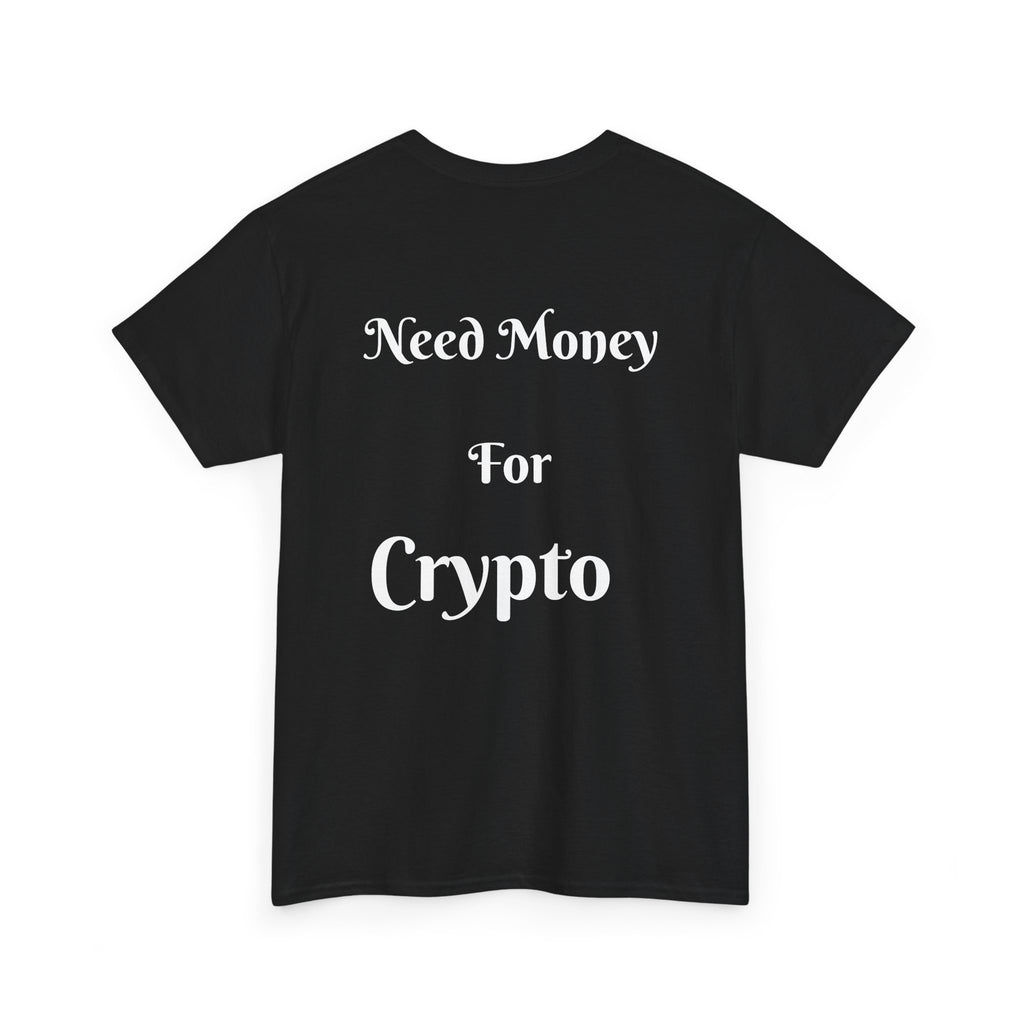 Need Money For Crypto T-Shirt
